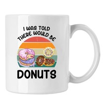 I Was Told There Would Be Doughnuts Coffee Mug, Cup Gifts for Family Bir... - $16.65