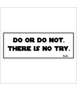 Do or do not.  There is no try. - bumper sticker - $5.00