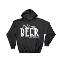Hold My Beer : Gift Hoodie George Washington For Drink Lover Drinking Alcohol Ar - $35.99