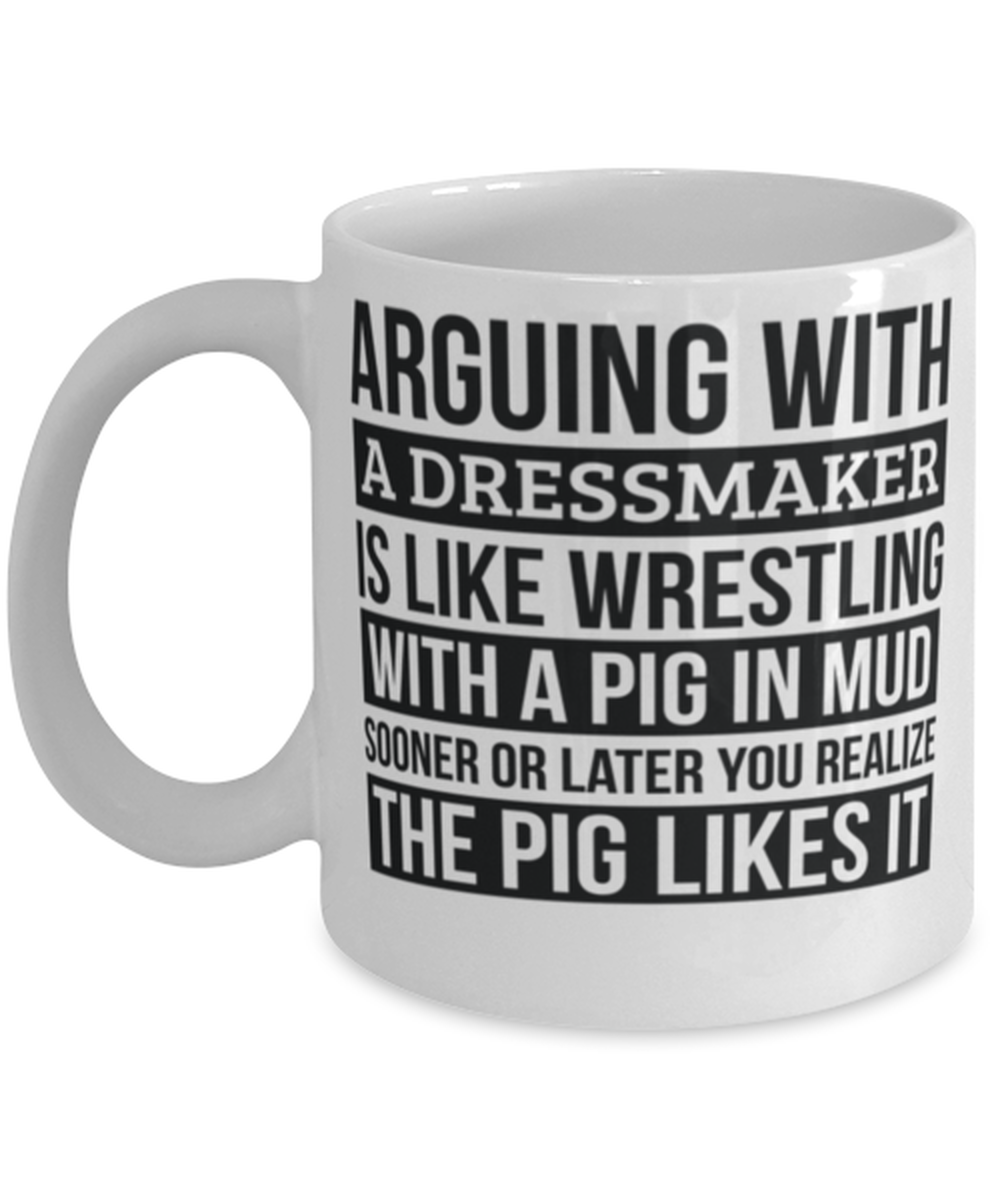 Dressmaker Mug, Like Arguing With A Pig in Mud Dressmaker Gifts Funny Saying
