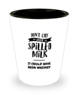 Don&#39;t Cry Over Spilled Milk - It Could Have Been Whisky Shot Glass  - $12.95