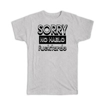 Sorry No Hablo Fucktardo : Gift T-Shirt Funny Novelty Joke - £14.13 GBP