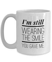 Fiance Coffee Mug - I&#39;m Still Wearing The Smile You Gave Me - 15 oz White Cerami - £14.87 GBP
