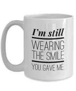 Fiance Coffee Mug - I&#39;m Still Wearing The Smile You Gave Me - 15 oz Whit... - $18.57