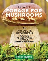 How to Forage for Mushrooms without Dying: An Absolute Beginner&#39;s Guide to Ident - £12.85 GBP