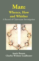 Man: Whence, How and Whither: A Record of Clairvoyant Investigation [Hardcover] - £31.62 GBP