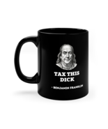 Benjamin Franklin Tax This Dick Funny Qute Mug 11oz Black Ceramic Cup - £19.83 GBP