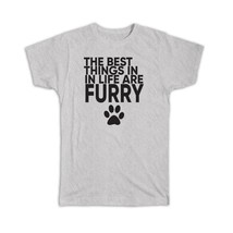 Best Things in Life are Furry : Gift T-Shirt Pet Dog Cat Friend - £14.45 GBP