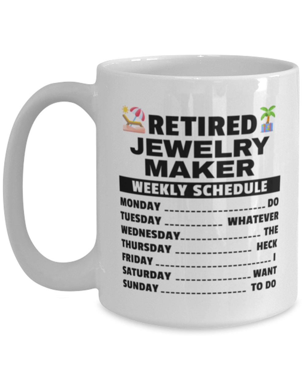Funny Mug for Retired Jewelry Maker - Weekly Schedule - 15 oz Retirement