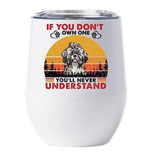 If You Don&#39;t Own One You&#39;ll Never Understand Puppy Shih Tzu Dog Wine Glass Tumbl - £18.16 GBP