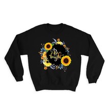 Be Bright : Gift Sweatshirt Floral Woman Wife Friend Sunflower Boho Cute Inspira - £22.89 GBP