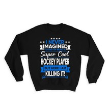 I Never Imagined Super Cool Hockey Player Killing It : Gift Sweatshirt Professio - £23.14 GBP