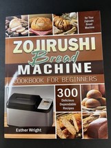 Zojirushi Bread Machine Cookbook/ for Beginners by Esther Wright.. - $28.04