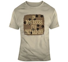 In Dog Beers I&#39;ve Only Had One T Shirt - £21.35 GBP
