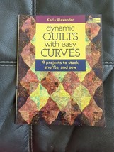 Dynamic Quilts with Easy Curves: 19 Projects to Stack, Shuffle, and Sew by Alex - £7.79 GBP