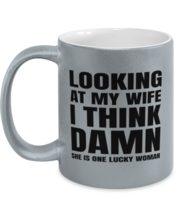 Funny Husband  Mugs Looking At My Wife I Think She Is Lucky Silver-M-Mug  - £14.39 GBP