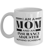 Insurance Adjuster Mug - I&#39;m A Mom And Nothing Scares Me - 11 oz Funny Coffee  - £11.94 GBP