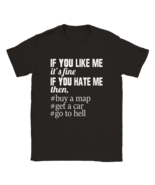 T shirt  if you hate me then, by a map get a car go to hell gift-giving ... - £19.40 GBP+