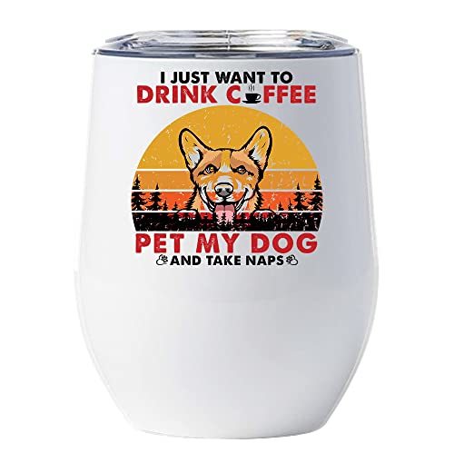 I Just Want Drink Coffee Pet My Dog & Take NAPS Welsh Corgi Wine Glass Tumbler 1