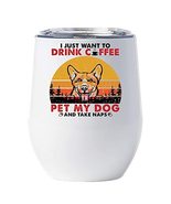 I Just Want Drink Coffee Pet My Dog &amp; Take NAPS Welsh Corgi Wine Glass T... - £17.87 GBP