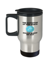 Coffee Travel Mug  Funny The Rotation Of The Earth Really Makes My Day  - £19.66 GBP