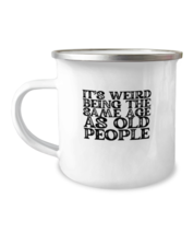 12 oz Camper Mug CoffeeFunny It&#39;s Weird Being The Same Age As Old People  - £15.71 GBP