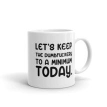 Let&#39;s Keep To A dumbfuckery Minimum Today, Funny White Coffee Mug, Novelty Gift  - £14.39 GBP