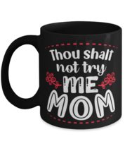 Thou shalt not try me Mom, black Coffee Mug, Coffee Cup 11oz. Model 60044  - £19.92 GBP