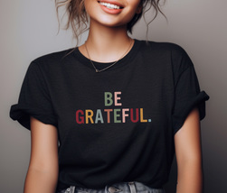 Be Grateful T-Shirt - Thanksgiving Shirt, Thankful Shirt, Blessed Shirt - £7.53 GBP+