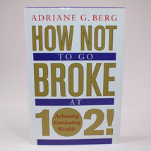 SIGNED How Not To Go Broke At 102! Achieving Everlasting Wealth Berg Adriane G. - $12.60