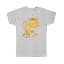 Queens Are Born As Libra : Gift T-Shirt For Mother Zodiac Sign Horoscope Astrolo - £14.42 GBP