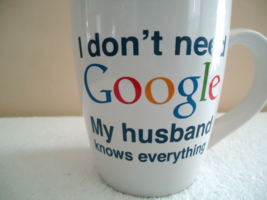 &quot; NOS &quot; Google Mug &quot; I DONT NEED GOOGLE MY HUSBAND KNOWS EVERYTHING &quot; GR... - £22.75 GBP