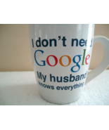 &quot; NOS &quot; Google Mug &quot; I DONT NEED GOOGLE MY HUSBAND KNOWS EVERYTHING &quot; GR... - £22.73 GBP