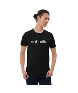 &quot;not milk.&quot; (White) Short-Sleeve Unisex T-Shirt - $35.07 CAD