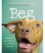 Beg: A Radical New Way of Regarding Animals [Hardcover] Freedman, Rory - £9.58 GBP