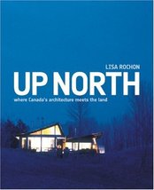 Up North: Where Canada&#39;s Architecture Meets the Land [Hardcover] Rochon, Lisa - £13.54 GBP