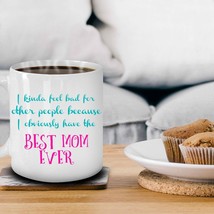 I Kinda Feel Bad For People I Obviously Have Best Mom Ever -Mothers Day Gift Mug - £11.62 GBP