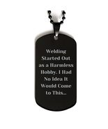 Welding Started Out as a Harmless Hobby. I Had No Welding Black Dog Tag,... - £15.33 GBP