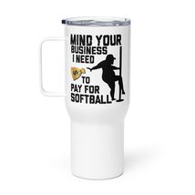 Funny Mug - Mind Your Business I Need Money To Pay For Softball Travel m... - £24.49 GBP