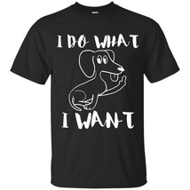 I Do What I Want Dachshund T-shirt - Funny Shirt For Dachshund Lovers - $19.95