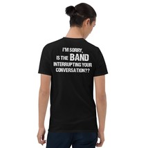 I&#39;m Sorry is The Band Interrupting Your Conversation Unisex T-Shirt, Con... - £14.37 GBP+