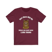 Don&#39;t Mess With Me Unless You Want Some Llama Trauma tshirt, Unisex Jersey - $19.99