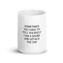Sometimes You Have To Tell Yourself I Am A Shark And Attack The Day 15oz Mug - £15.94 GBP