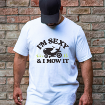 I&#39;m sexy and I mow it - Adult Unisex Soft T-shirt - $25.00+