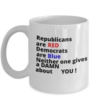 Republicans are red Democrats are blue neither one gives a Damn about you - $11.36