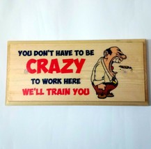You Dont Have To Be Crazy To Work Here Plaque / Sign / Gift - Office Funny 252 - £8.95 GBP