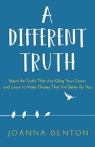 A Different Truth: Reject the Truths That Are Killing Your Career, and Learn to  - £7.14 GBP
