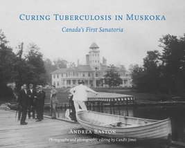 Curing Tuberculosis in Muskoka : Canada&#39;s First Sanatoria Baston, Andrea - £45.03 GBP