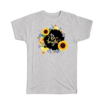 Be Bright : Gift T-Shirt Floral Woman Wife Friend Sunflower Boho Cute Inspiratio - £14.45 GBP