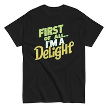 Generic First of All I&#39;m A Delight Unisex T-Shirt, Funny Sarcastic Snarky Humor  - $19.79+